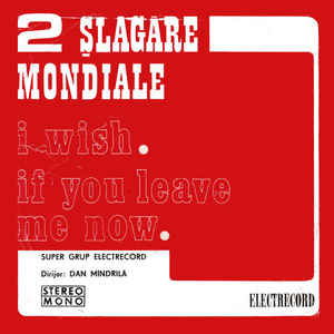 Super Grup Electrecord – 2 Șlagăre Mondiale: I Wish. If You Leave Me Now (1978)