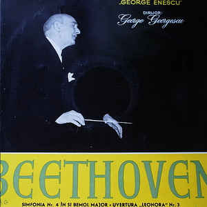 Beethoven* / Orchestra Simfonică A Filarmonicii De Stat „George Enescu“* Dirijor : George Georgescu – Simfonia Nr. 4 În Si Bemol Major / Uvertura „Leonora“
