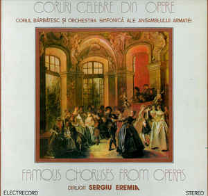 Corul Bărbătesc al Ansamblului Armatei* și Orchestra simfonică a Ansamblului Armatei* , Dirijor: Sergiu Eremia – Coruri Celebre Din Opere = Famous Choruses From Operas (1983)