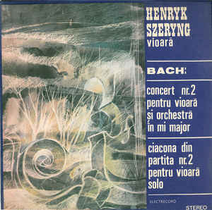 Henryk Szeryng - Bach* – Concert Nr. 2 Pentru Vioară Și Orchestră În Mi Major / Ciacona Din Partita Nr. 2 Pentru Vioară Solo