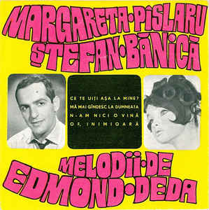 Margareta Pîslaru*, Ștefan Bănică – Melodii De Edmond Deda – Ce Te Uiți Așa La Mine? / Mă Mai Gîndesc La Dumneata / N-am Nici O Vină / Of, Inimioară (1969)