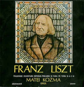 Franz Liszt - Matei Kozma – Trauerode . Ouverture . Orpheus . Preludiu Și Fuga Pe Tema B-A-C-H (1982)