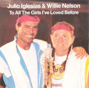Julio Iglesias & Willie Nelson ‎– To All The Girls I've Loved Before  (1984)    7"