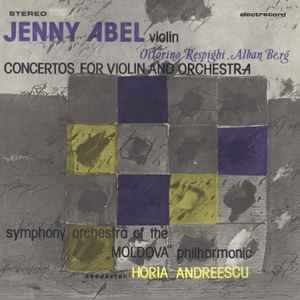 Jenny Abel , Violin - Ottorino Respighi, Alban Berg - Symphony Orchestra Of The „Moldova” Philharmonic* , Conductor Horia Andreescu ‎– Concertos For Violin And Orchestra  (1985)