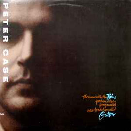 Peter Case ‎– The Man With The Blue Postmodern Fragmented Neo-Traditionalist Guitar  (1989)