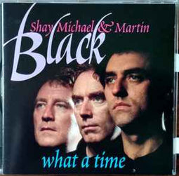 Shay*, Michael* & Martin Black ‎– What A Time  (1995)     CD