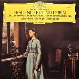 Robert Schumann - Edith Mathis • Christoph Eschenbach ‎– Frauenliebe Und Leben • Lied Der Suleika • Liebeslied • Mond, Meiner Seele Liebling • u.a.  (1981)