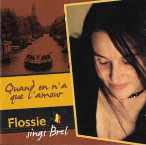 Flossie* ‎– Flossie Sings Brel - Quand On N’a Que L’amour  (2007)     CD