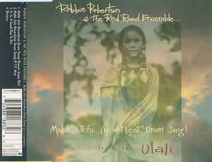 Robbie Robertson & The Red Road Ensemble Featuring Ulali ‎– Mahk Jchi (Heartbeat Drum Song)  (1994)