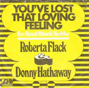 Roberta Flack & Donny Hathaway ‎– You've Lost That Loving Feeling / Be Real Black For Me  (1971)     7"
