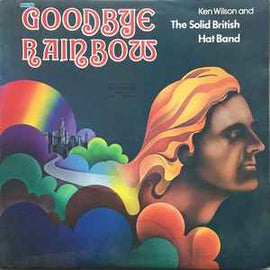 Ken Wilson & The Solid British Hat Band ‎– Goodbye Rainbow  (1974)
