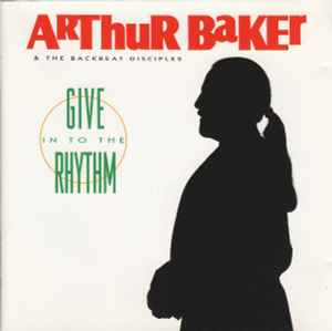 Arthur Baker & The Backbeat Disciples* ‎– Give In To The Rhythm  (1991)