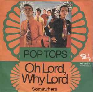 Pop Tops* ‎– Oh Lord, Why Lord  (1972)     7"