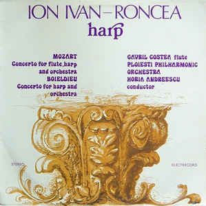 Ion Ivan-Roncea - Mozart / Boieldieu - Gavril Costea / Ploiesti Philharmonic Orchestra / Horia Andreescu ‎– Concerto For Flute, Harp And Orchestra / Concerto For Harp And Orchestra  (1983)