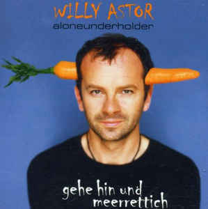 Willy Astor ‎– Gehe Hin Und Meerrettich (Aloneunderholder)  (2001)