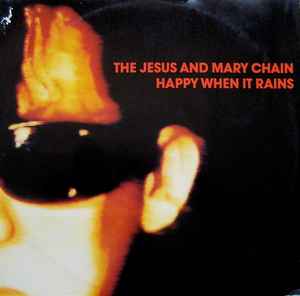 The Jesus And Mary Chain ‎– Happy When It Rains  (1987)