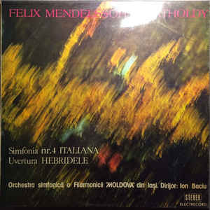Felix Mendelssohn-Bartholdy - Orchestra simfonică a Filarmonicii "Moldova" din Iași* Dirijor: Ion Baciu ‎– Simfonia Nr. 4 Italiana / Uvertura Hebridele  (1981)