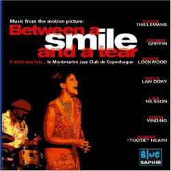 Johnny Griffin, Toots Thielemans, Lisa Nilsson, Didier Lockwood, Niels Lan Doky, Mads Vinding, Albert "Tootie" Heath* ‎– Music From The Motion Picture: Between A Smile And A Tear (A Tribute To Jazzclub Montmartre In Copenhagen)  (2004)