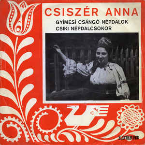 Csiszér Anna ‎– Gyímesí Csángó Népdalok / Csiki Népdalcsokor (1977)