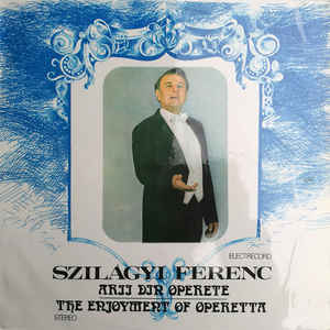 Szilágyi Ferenc ‎– Arii Din Operete = The Enjoyment Of Operetta (1984)