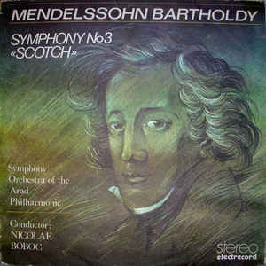 Mendelssohn Bartholdy* - The Symphony Orchestra of the Arad Philharmonic* Conductor : Nicolae Boboc ‎– Symphony No 3 «Scotch» = Simfonia Nr. 3 În La Minor, Op. 56 „Scoțiana” (1985)
