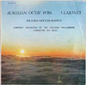 Aurelian Octav Popa Clarinet - Kramer* • Molter* • Rossini* - Symphony Orchestra Of The „Moldova“ Philharmonic* Conductor Ion Baciu ‎– Kramer • Molter • Rossini (1985)