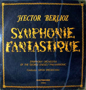 Hector Berlioz - Symphony Orchestra of the "George Enescu" Philharmonic* / Conductor: Mihai Brediceanu ‎– Symphonie Fantastique
