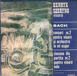 Henryk Szeryng - Bach* ‎– Concert Nr. 2 Pentru Vioară Și Orchestră În Mi Major / Ciacona Din Partita Nr. 2 Pentru Vioară Solo
