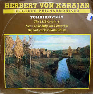 Tchaikovsky* - Herbert von Karajan, Berliner Philharmoniker ‎– The 1812 Overture / Swan Lake Suite No 2 Excerpts / The Nutcracker Ballet Music