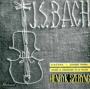 J. S. Bach* - Henryk Szeryng ‎– Ciacona / Concert Pentru Vioară Și Orchestră În Mi Major